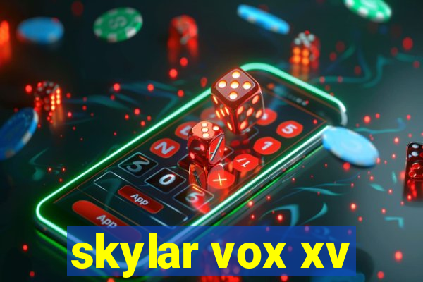 skylar vox xv